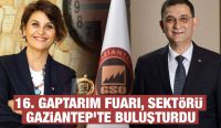 16. GAPTARIM FUARI, SEKTÖRÜ GAZİANTEP’TE BULUŞTURDU