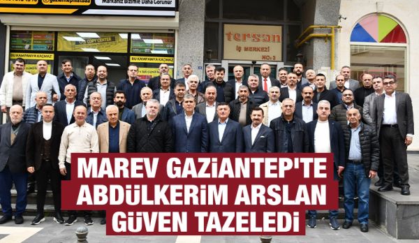 MAREV Gaziantep’te Abdülkerim Arslan Güven Tazeledi